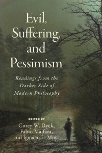 «Evil, Suffering, and Pessimism: Readings from the Darker Side of Modern Philosophy» de Corey W. Dyck, Fabio Malfara e Ignacio L. Moya (eds.)